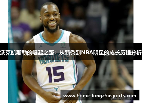 沃克凯斯勒的崛起之路：从新秀到NBA明星的成长历程分析