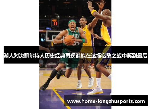 湖人对决凯尔特人历史经典再现谁能在这场宿敌之战中笑到最后